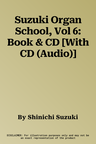 Suzuki Organ School, Vol 6: Book & CD [With CD (Audio)]