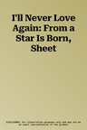 I'll Never Love Again: From a Star Is Born, Sheet