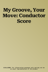 My Groove, Your Move: Conductor Score