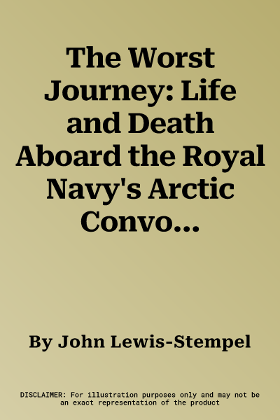 The Worst Journey: Life and Death Aboard the Royal Navy's Arctic Convoys, 1941-5