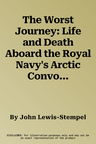 The Worst Journey: Life and Death Aboard the Royal Navy's Arctic Convoys, 1941-5