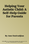 Helping Your Autistic Child: A Self-Help Guide for Parents