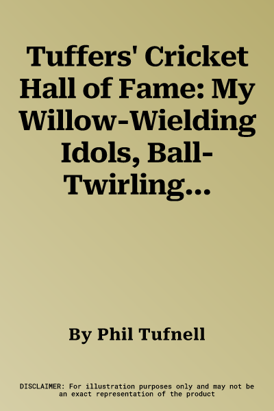 Tuffers' Cricket Hall of Fame: My Willow-Wielding Idols, Ball-Twirling Legends ... and Other Random Icons