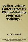 Tuffers' Cricket Hall of Fame: My Willow-Wielding Idols, Ball-Twirling Legends ... and Other Random Icons