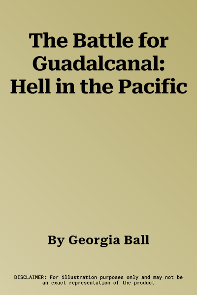 The Battle for Guadalcanal: Hell in the Pacific