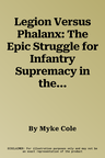 Legion Versus Phalanx: The Epic Struggle for Infantry Supremacy in the Ancient World