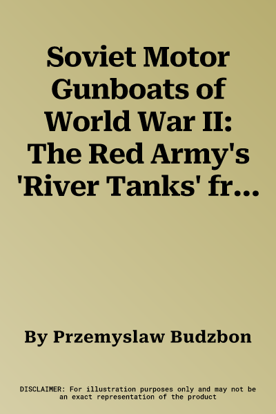 Soviet Motor Gunboats of World War II: The Red Army's 'River Tanks' from Stalingrad to Berlin