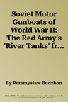 Soviet Motor Gunboats of World War II: The Red Army's 'River Tanks' from Stalingrad to Berlin