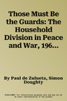 Those Must Be the Guards: The Household Division in Peace and War, 1969-2023