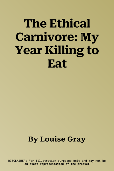 The Ethical Carnivore: My Year Killing to Eat