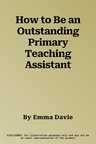 How to Be an Outstanding Primary Teaching Assistant