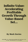 Infinite Value: Accelerating Profitable Growth Through Value-Based Selling