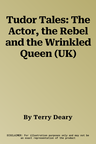 Tudor Tales: The Actor, the Rebel and the Wrinkled Queen (UK)