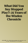 What Did You Say Stopped Play?: 25 Years of the Wisden Chronicle