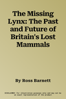 The Missing Lynx: The Past and Future of Britain's Lost Mammals