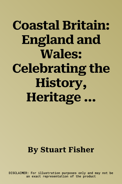 Coastal Britain: England and Wales: Celebrating the History, Heritage and Wildlife of Britain's Shores