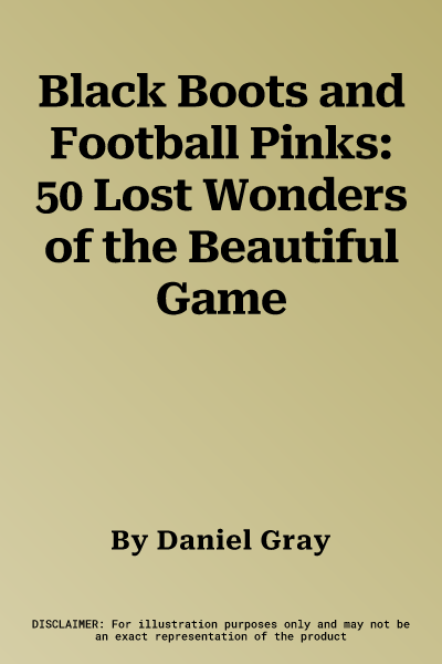 Black Boots and Football Pinks: 50 Lost Wonders of the Beautiful Game