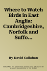 Where to Watch Birds in East Anglia: Cambridgeshire, Norfolk and Suffolk