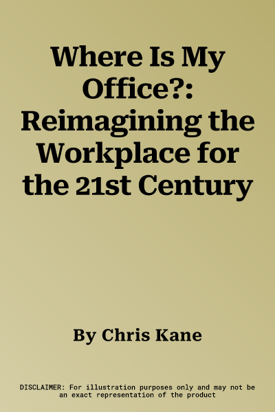 Where Is My Office?: Reimagining the Workplace for the 21st Century