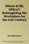 Where Is My Office?: Reimagining the Workplace for the 21st Century