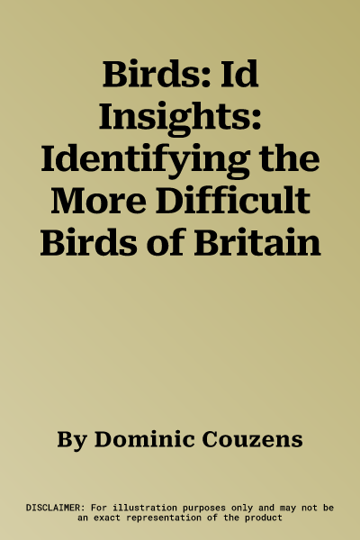 Birds: Id Insights: Identifying the More Difficult Birds of Britain