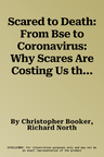 Scared to Death: From Bse to Coronavirus: Why Scares Are Costing Us the Earth