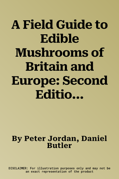 A Field Guide to Edible Mushrooms of Britain and Europe: Second Edition