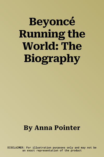 Beyoncé Running the World: The Biography