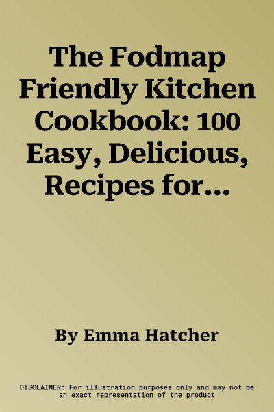 The Fodmap Friendly Kitchen Cookbook: 100 Easy, Delicious, Recipes for a Healthy Gut and a Happy Life