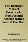 The Borough Market Cookbook: Recipes and Stories from a Year at the Market