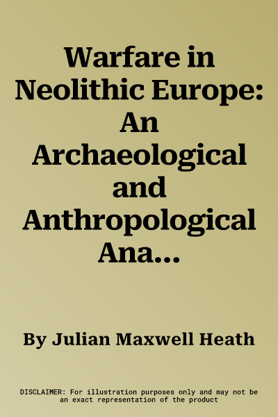 Warfare in Neolithic Europe: An Archaeological and Anthropological Analysis