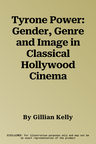 Tyrone Power: Gender, Genre and Image in Classical Hollywood Cinema