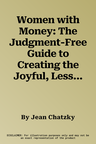 Women with Money: The Judgment-Free Guide to Creating the Joyful, Less Stressed, Purposeful (And, Yes, Rich) Life You Deserve