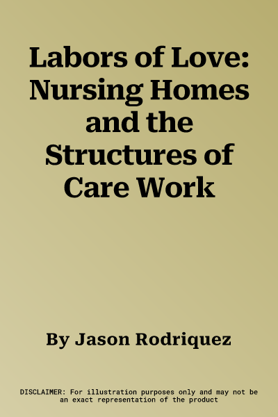 Labors of Love: Nursing Homes and the Structures of Care Work