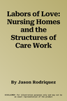 Labors of Love: Nursing Homes and the Structures of Care Work