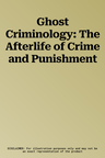 Ghost Criminology: The Afterlife of Crime and Punishment