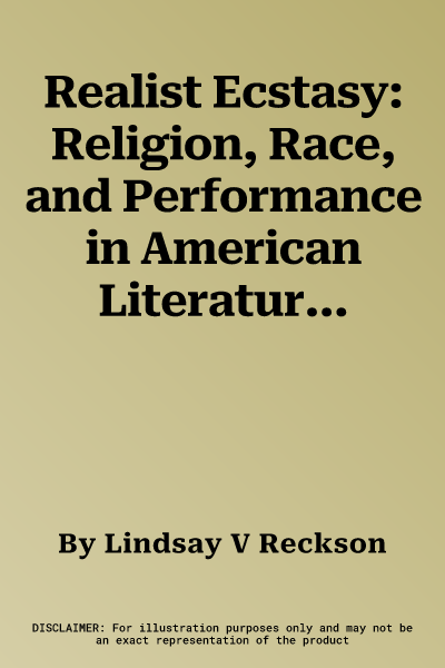 Realist Ecstasy: Religion, Race, and Performance in American Literature