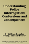 Understanding Police Interrogation: Confessions and Consequences