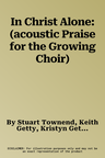 In Christ Alone: (acoustic Praise for the Growing Choir)