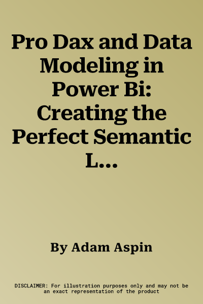Pro Dax and Data Modeling in Power Bi: Creating the Perfect Semantic Layer to Drive Your Dashboard Analytics