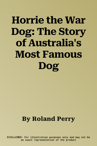 Horrie the War Dog: The Story of Australia's Most Famous Dog