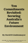 Ten Commitments Revisited: Securing Australia's Future Environment