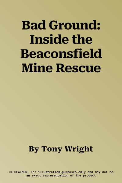 Bad Ground: Inside the Beaconsfield Mine Rescue