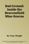 Bad Ground: Inside the Beaconsfield Mine Rescue