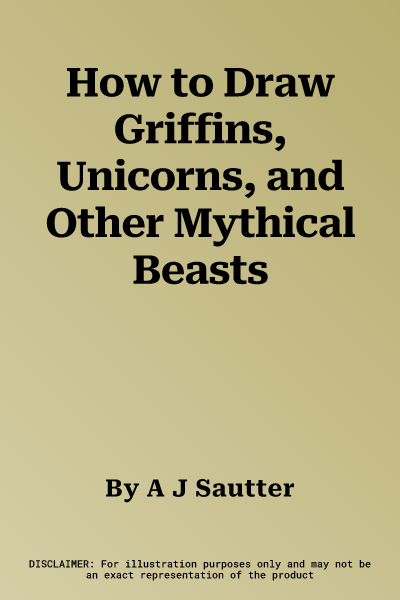 How to Draw Griffins, Unicorns, and Other Mythical Beasts