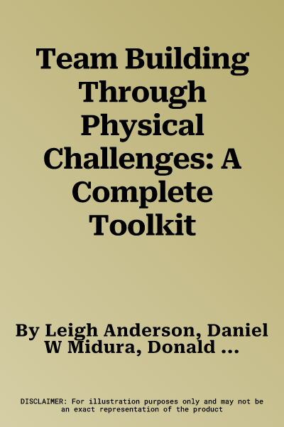 Team Building Through Physical Challenges: A Complete Toolkit