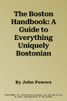 The Boston Handbook: A Guide to Everything Uniquely Bostonian