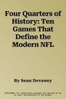 Four Quarters of History: Ten Games That Define the Modern NFL