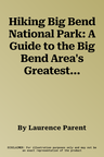 Hiking Big Bend National Park: A Guide to the Big Bend Area's Greatest Hiking Adventures, Including Big Bend Ranch State Park