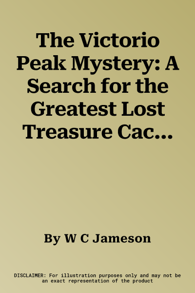 The Victorio Peak Mystery: A Search for the Greatest Lost Treasure Cache in America